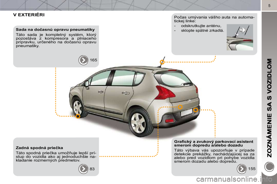 PEUGEOT 3008 2010  Návod na použitie (in Slovakian) 5
 V EXTERIÉRI  
� � �S�a�d�a� �n�a� �d�o�č�a�s�n�ú� �o�p�r�a�v�u� �p�n�e�u�m�a�t�i�k�y�  
� �T�á�t�o�  �s�a�d�a�  �j�e�  �k�o�m�p�l�e�t�n�ý�  �s�y�s�t�é�m�,�  �k�t�o�r�ý�  
�p�o�z�o�s�t�á�v�a