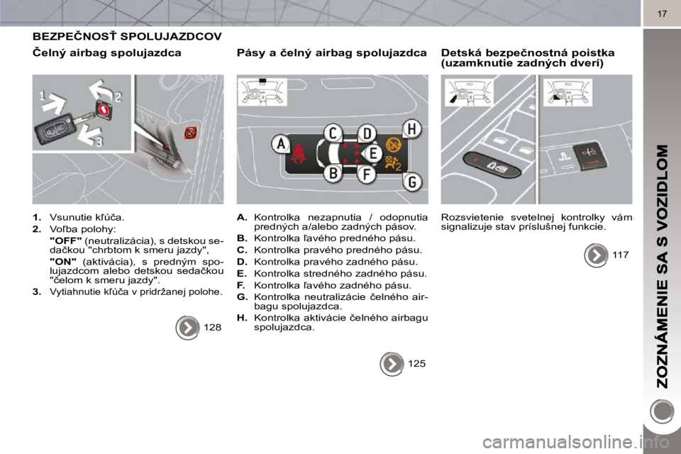 PEUGEOT 3008 2010  Návod na použitie (in Slovakian) 17
� �B�E�Z�P�E�Č�N�O�S>� �S�P�O�L�U�J�A�Z�D�C�O�V� 
� � �Č�e�l�n�ý� �a�i�r�b�a�g� �s�p�o�l�u�j�a�z�d�c�a� 
   
1. � �  �V�s�u�n�u�t�i�e� �k-�ú�č�a�.� 
  
2. � �  �V�o-�b�a� �p�o�l�o�h�y�:� � 