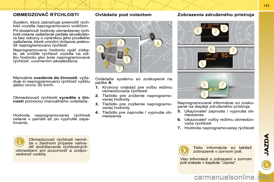 PEUGEOT 3008 2010  Návod na použitie (in Slovakian) 143
� � � � � �O�B�M�E�D�Z�O�V�A�Č� �R�Ý�C�H�L�O�S�T�I� 
� �O�v�l�á�d�a�č�e�  �s�y�s�t�é�m�u�  �s�ú�  �z�o�s�k�u�p�e�n�é�  �n�a�  
�p�á�č�k�e� � A . 
   
1. � �  �K�r�u�h�o�v�ý�  �o�v�l�á�d