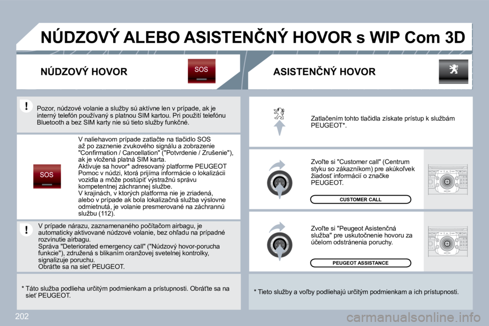 PEUGEOT 3008 2010  Návod na použitie (in Slovakian) 202
� �P�E�U�G�E�O�T� �A�S�S�I�S�T�A�N�C�E� 
� �C�U�S�T�O�M�E�R� �C�A�L�L
� �Z�a�t�l�a�č�e�n�í�m� �t�o�h�t�o� �t�l�a�č�i�d�l�a� �z�í�s�k�a�t�e� �p�r�í�s�t�u�p� �k� �s�l�u�ž�b�á�m� �P�E�U�G�E�O�