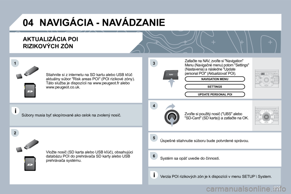 PEUGEOT 3008 2010  Návod na použitie (in Slovakian) 219
�0�4
�5
�6
�3
�4
�2
NAV
�1
� � �S�t�i�a�h�n�i�t�e� �s�i� �z� �i�n�t�e�r�n�e�t�u� �n�a� �S�D� �k�a�r�t�u� �a�l�e�b�o� �U�S�B� �k-�ú�č� �a�k�t�u�á�l�n�y� �s�ú�b�o�r� �"�R�i�s�k� �a�r�e�a�s�