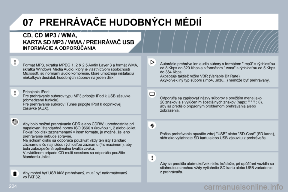PEUGEOT 3008 2010  Návod na použitie (in Slovakian) 224
�0�7� �P�R�E�H�R�Á�V�A�Č�E� �H�U�D�O�B�N�Ý�C�H� �M�É�D�I�Í� 
� � � � � � �C�D�,� �C�D� �M�P�3� �/� �W�M�A�,� 
�K�A�R�T�A� �S�D� �M�P�3� �/� �W�M�A� �/� �P�R�E�H�R�Á�V�A�Č� �U�S�B� 
� � �A�b