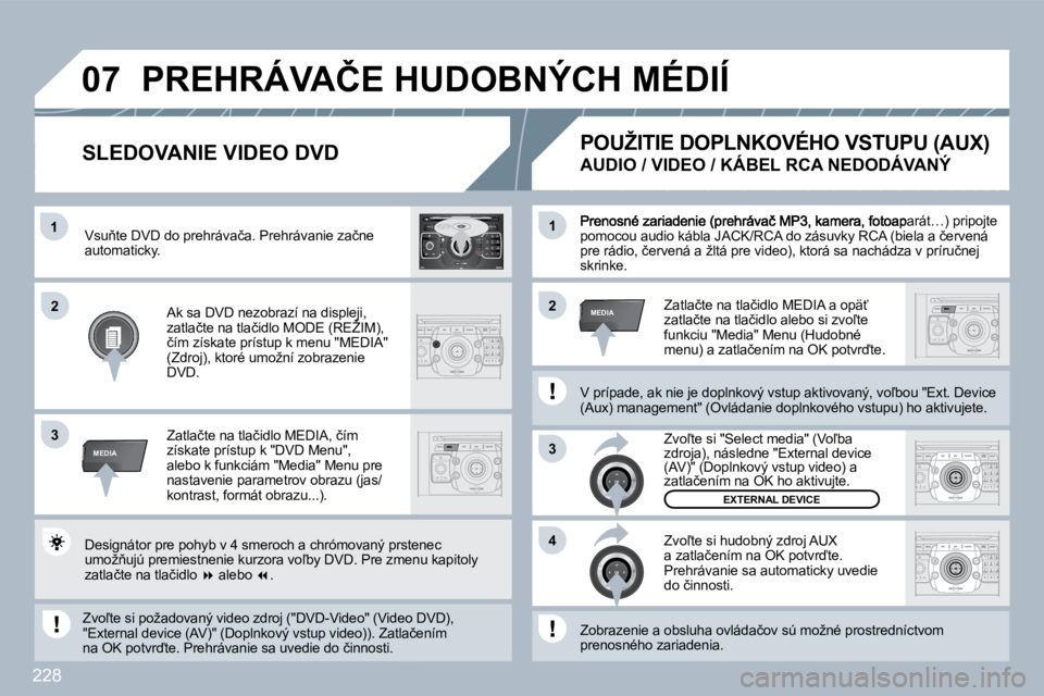 PEUGEOT 3008 2010  Návod na použitie (in Slovakian) 228
�1
�3
�4
�2�2
�3
MEDIA
�1
MEDIA
�0�7
2
ABC 3
DEF
5
JKL
4
GHI 6
MNO
8
TUV
7
PQRS 9
WXYZ
0
* #
1
RADIO MEDIA
NAV ESC TRAFFIC
SETUP
ADDRBOOK� �P�r�e�n�o�s�n�é� �z�a�r�i�a�d�e�n�i�e� �(�p�r�e�h�r�á�