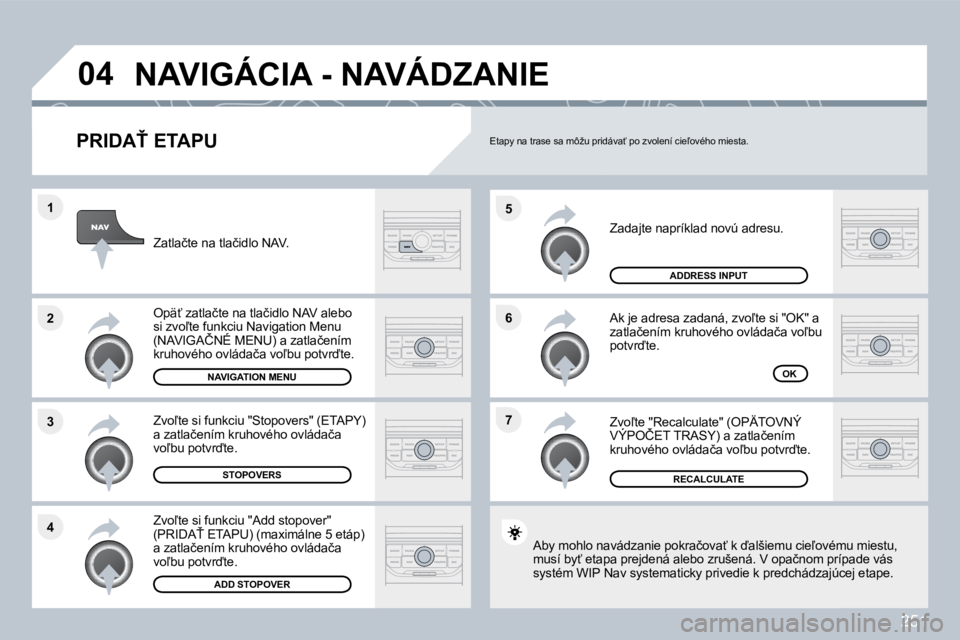 PEUGEOT 3008 2010  Návod na použitie (in Slovakian) 251
�7
�6
�5
�4
�3
�2
�1
�0�4
� � �P�R�I�D�A>� �E�T�A�P�U� 
� � �Z�a�d�a�j�t�e� �n�a�p�r�í�k�l�a�d� �n�o�v�ú� �a�d�r�e�s�u�.� 
� � �A�k� �j�e� �a�d�r�e�s�a� �z�a�d�a�n�á�,� �z�v�o-�t�e� �s�i� �&#