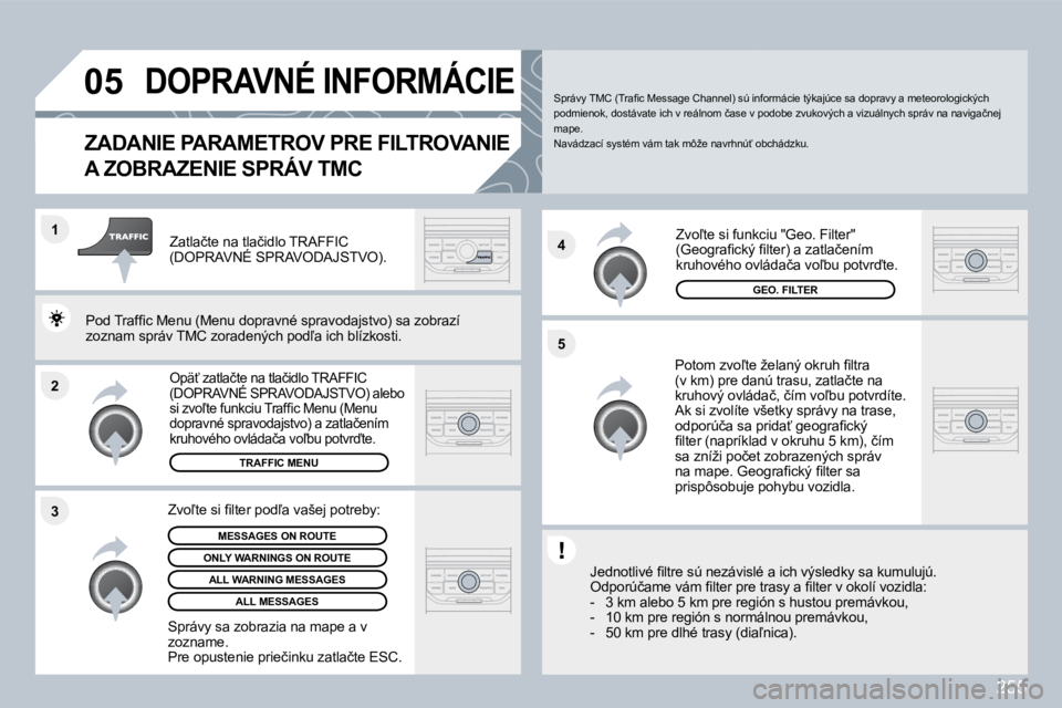 PEUGEOT 3008 2010  Návod na použitie (in Slovakian) 255
�2
�1
�3 �4
�5
�0�5� �D�O�P�R�A�V�N�É� �I�N�F�O�R�M�Á�C�I�E� 
� � � � � � � � �Z�A�D�A�N�I�E� �P�A�R�A�M�E�T�R�O�V� �P�R�E� �F�I�L�T�R�O�V�A�N�I�E� 
�A� �Z�O�B�R�A�Z�E�N�I�E� �S�P�R�Á�V� �T�M�C