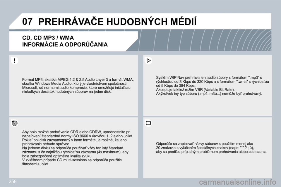 PEUGEOT 3008 2010  Návod na použitie (in Slovakian) 258
�0�7� �P�R�E�H�R�Á�V�A�Č�E� �H�U�D�O�B�N�Ý�C�H� �M�É�D�I�Í� 
� � � � � � �C�D�,� �C�D� �M�P�3� �/� �W�M�A� � 
�I�N�F�O�R�M�Á�C�I�E� �A� �O�D�P�O�R�Ú�Č�A�N�I�A� 
� � �A�b�y� �b�o�l�o� �m�o�