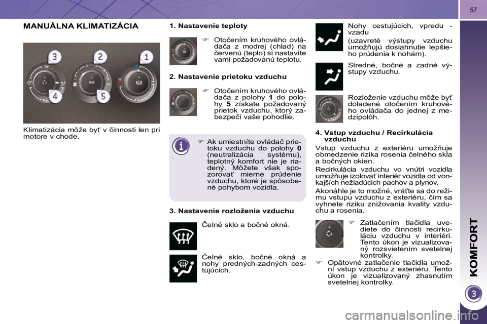 PEUGEOT 3008 2010  Návod na použitie (in Slovakian) 57
� � �2�.� �N�a�s�t�a�v�e�n�i�e� �p�r�i�e�t�o�k�u� �v�z�d�u�c�h�u�    
� � �  �O�t�o�č�e�n�í�m� �k�r�u�h�o�v�é�h�o� �o�v�l�á�-
�d�a�č�a�  �z�  �p�o�l�o�h�y�  �  1� �  �d�o�  �p�o�l�o�-
hy   