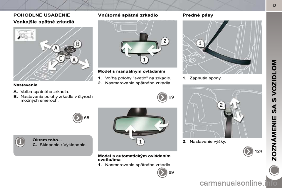 PEUGEOT 3008 2010  Návod na použitie (in Slovakian) 13
 POHODLNÉ USADENIE 
� � �V�o�n�k�a�j�š�i�e� �s�p�ä�t�n�é� �z�r�k�a�d�l�á� 
  Nastavenie  
  
A. � �  �V�o-�b�a� �s�p�ä�t�n�é�h�o� �z�r�k�a�d�l�a�.� 
  
B. � �  � �N�a�s�t�a�v�e�n�i�e� �p�o�