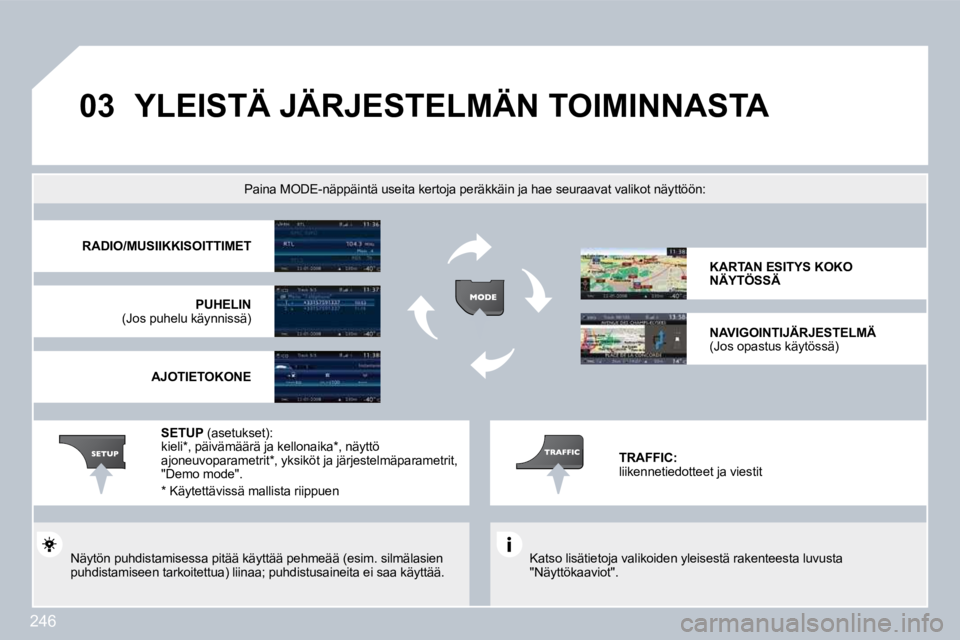 PEUGEOT 3008 2010  Omistajan Käsikirja (in Finnish) 246
�0�3� �Y�L�E�I�S�T�Ä� �J�Ä�R�J�E�S�T�E�L�M�Ä�N� �T�O�I�M�I�N�N�A�S�T�A� 
  Katso lisätietoja valikoiden yleisestä rakenteesta luvusta "Näyttökaaviot".   
Paina MODE-näppäintä useita kert