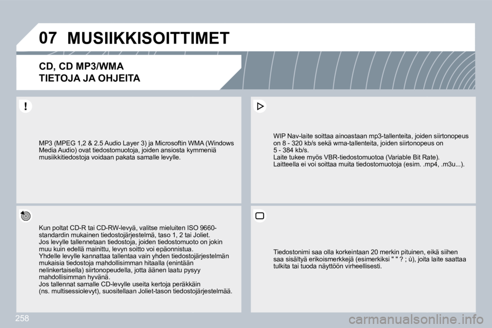 PEUGEOT 3008 2010  Omistajan Käsikirja (in Finnish) 258
�0�7� �M�U�S�I�I�K�K�I�S�O�I�T�T�I�M�E�T� 
�C�D�,� �C�D� �M�P�3�/�W�M�A� � 
�T�I�E�T�O�J�A� �J�A� �O�H�J�E�I�T�A� 
  Kun poltat CD-R tai CD-RW-levyä, valitse mieluiten ISOn ISO 9660-standardin mu
