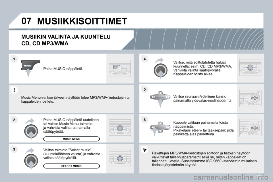 PEUGEOT 3008 2010  Omistajan Käsikirja (in Finnish) 259
�0�7
�6
�4 
�5
�3
�2
�1
�M�U�S�I�I�K�I�N� �V�A�L�I�N�T�A� �J�A� �K�U�U�N�T�E�L�U� � 
�C�D�,� �C�D� �M�P�3�/�W�M�A� 
 Pakattujen MP3/WMA-tiedostojen soittoon ja tietoje
n näjen näyttöön vaikutt
