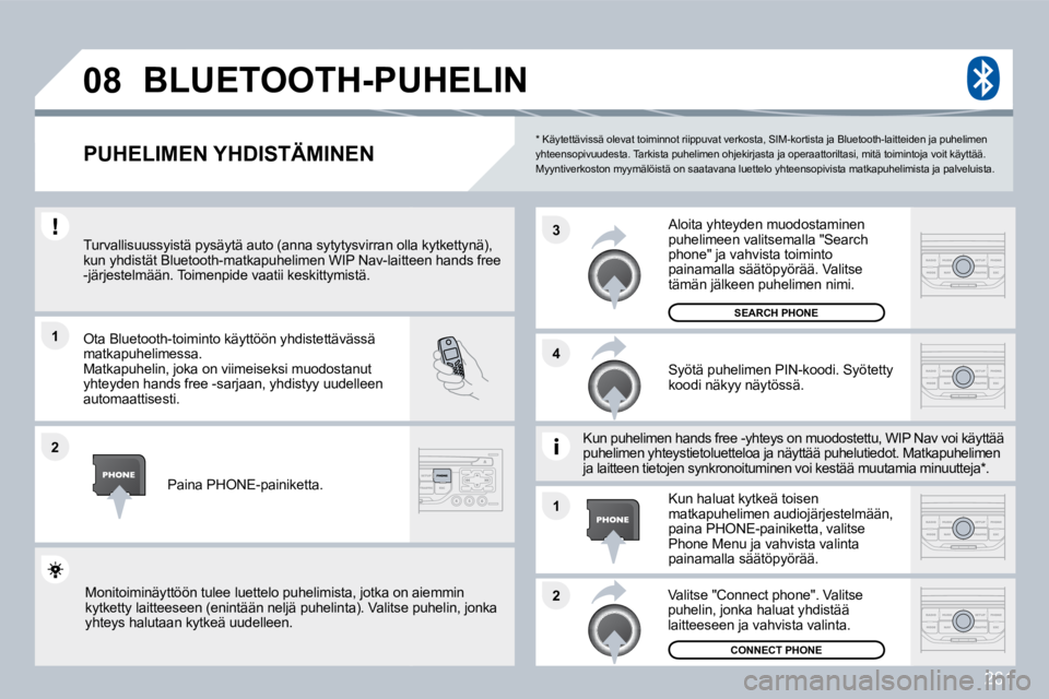 PEUGEOT 3008 2010  Omistajan Käsikirja (in Finnish) 261
�1
�2
�3
�2
�1
�4
�0�8
  *   Käytettävissä olevat toiminnot riippuvat verk
osta, SIM-kortista ja Bluetooth-laitteiden ja puhel imen yhteensopivuudesta. Tarkista puhelimen ohjekirjasta  ja opera