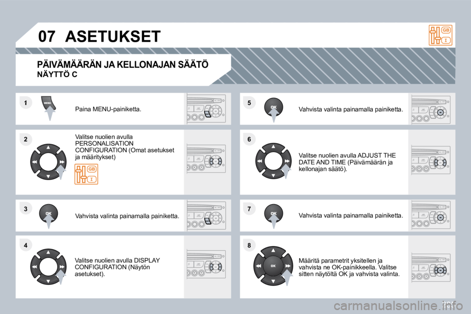 PEUGEOT 3008 2010  Omistajan Käsikirja (in Finnish) 285
�1
�2�2
�3�3
�4�4
�5�5
�6�6
�7�7
�8�8
�0�7� �A�S�E�T�U�K�S�E�T� 
 Paina MENU-painiketta.  
  Valitse nuolien avulla PERSONALISATION CONFIGURATION (Omat asetukset ja määritykset)  
  Vahvista val