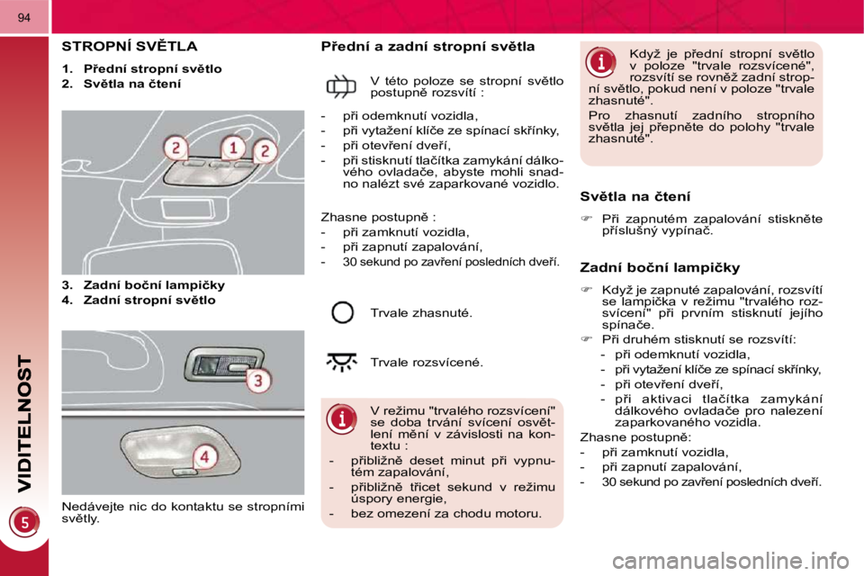 PEUGEOT 3008 2010  Návod na použití (in Czech) 94
� � � � � � � � � � � �S�T�R�O�P�N�Í� �S�V(�T�L�A� 
   
1.     �P9�e�d�n�í� �s�t�r�o�p�n�í� �s�v)�t�l�o   
  
2.     �S�v)�t�l�a� �n�a� �č�t�e�n�í   
  
3.     �Z�a�d�n�í� �b�o�č�n�í� �