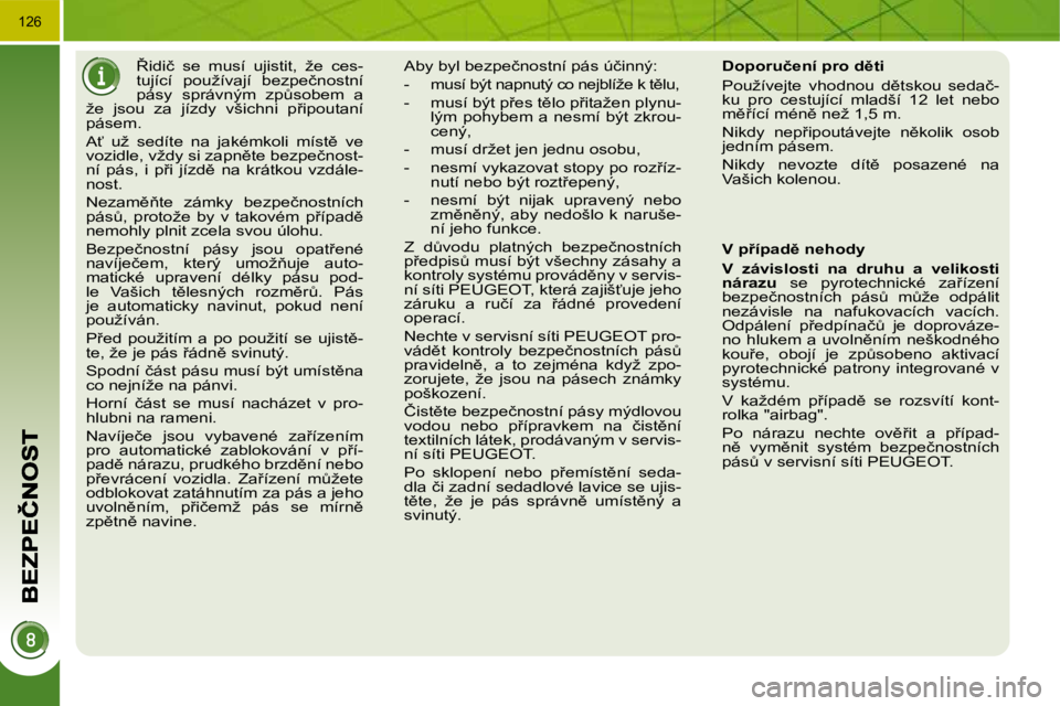 PEUGEOT 3008 2010  Návod na použití (in Czech) �1�2�6
� � � � � 8�i�d�i�č�  �s�e�  �m�u�s�í�  �u�j�i�s�t�i�t�,�  �ž�e�  �c�e�s�- 
�t�u�j�í�c�í�  �p�o�u�ž�í�v�a�j�í�  �b�e�z�p�e�č�n�o�s�t�n�í� 
�p�á�s�y�  �s�p�r�á�v�n�ý�m�  �z�pA�s�o