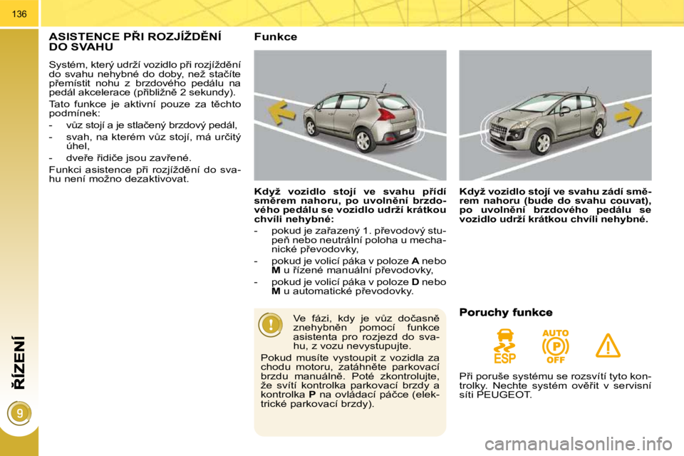 PEUGEOT 3008 2010  Návod na použití (in Czech) �1�3�6
� � � � � �A�S�I�S�T�E�N�C�E� �P8�I� �R�O�Z�J�Í�Ž�D(�N�Í� �D�O� �S�V�A�H�U� 
� �S�y�s�t�é�m�,� �k�t�e�r�ý� �u�d�r�ž�í� �v�o�z�i�d�l�o� �p9�i� �r�o�z�j�í�ž�d)�n�í�  
�d�o�  �s�v�a�