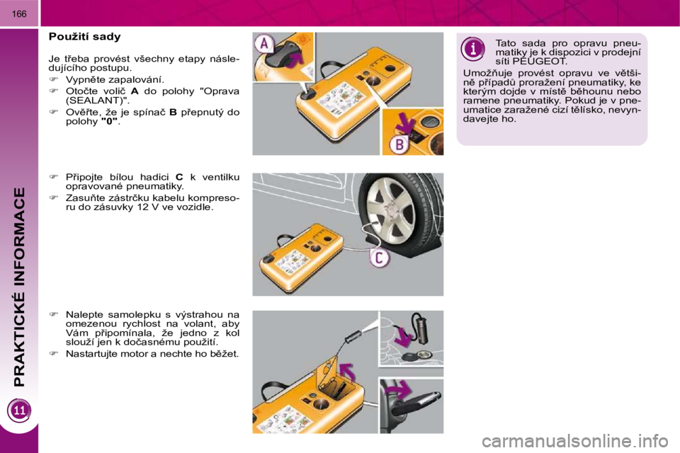 PEUGEOT 3008 2010  Návod na použití (in Czech) PRAKTICKÉ INFORMACE
166
� � �P�o�u�ž�i�t�í� �s�a�d�y�  
� �J�e�  �t9�e�b�a�  �p�r�o�v�é�s�t�  �v�š�e�c�h�n�y�  �e�t�a�p�y�  �n�á�s�l�e�- 
�d�u�j�í�c�í�h�o� �p�o�s�t�u�p�u�.�  
   
� � �  �