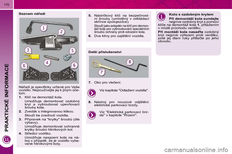 PEUGEOT 3008 2010  Návod na použití (in Czech)    
PRAKTICKÉ INFORMACE
�1�7�0
� �N�á9�a�d�í� �j�e� �s�p�e�c�i�ﬁ� �c�k�y� �u�r�č�e�n�é� �p�r�o� �V�a�š�e�  
�v�o�z�i�d�l�o�.� �N�e�p�o�u�ž�í�v�e�j�t�e� �j�e�j� �k� �j�i�n�ý�m� �ú�č�e�-
�