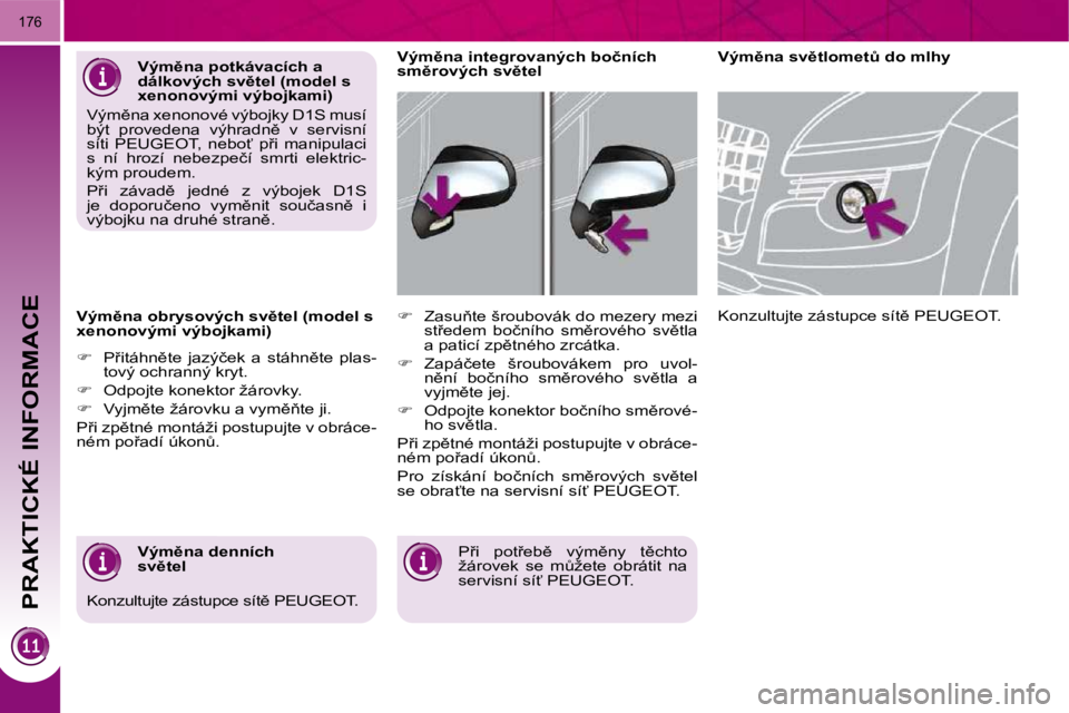 PEUGEOT 3008 2010  Návod na použití (in Czech) PRAKTICKÉ INFORMACE
176
� � �V�ý�m)�n�a� �o�b�r�y�s�o�v�ý�c�h� �s�v)�t�e�l� �(�m�o�d�e�l� �s�  
�x�e�n�o�n�o�v�ý�m�i� �v�ý�b�o�j�k�a�m�i�)�  
   
� � �  �P9�i�t�á�h�n)�t�e�  �j�a�z�ý�č�