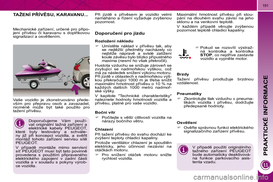 PEUGEOT 3008 2010  Návod na použití (in Czech) PRAKTICKÉ INFORMACE
191
� � � � � �T�A�Ž�E�N�Í� �P8�Í�V(�S�U�,� �K�A�R�A�V�A�N�U�.�.�.� 
� �V�a�š�e�  �v�o�z�i�d�l�o�  �j�e�  �z�k�o�n�s�t�r�u�o�v�á�n�o�  �p9�e�d�e�- 
�v�š�í�m�  �p�r�o�  �
