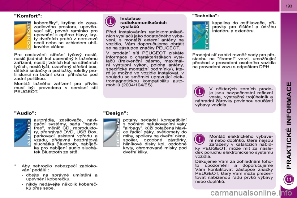 PEUGEOT 3008 2010  Návod na použití (in Czech) PRAKTICKÉ INFORMACE
193
� � �"�K�o�m�f�o�r�t�"�:� � �k�o�b�e�r�e�č�k�y� �*� �,�  �k�r�y�t�i�n�a�  �d�o�  �z�a�v�a�- 
�z�a�d�l�o�v�é�h�o�  �p�r�o�s�t�o�r�u�,�  �u�p�e�v3�o�-
�v�a�c�í�  �s�