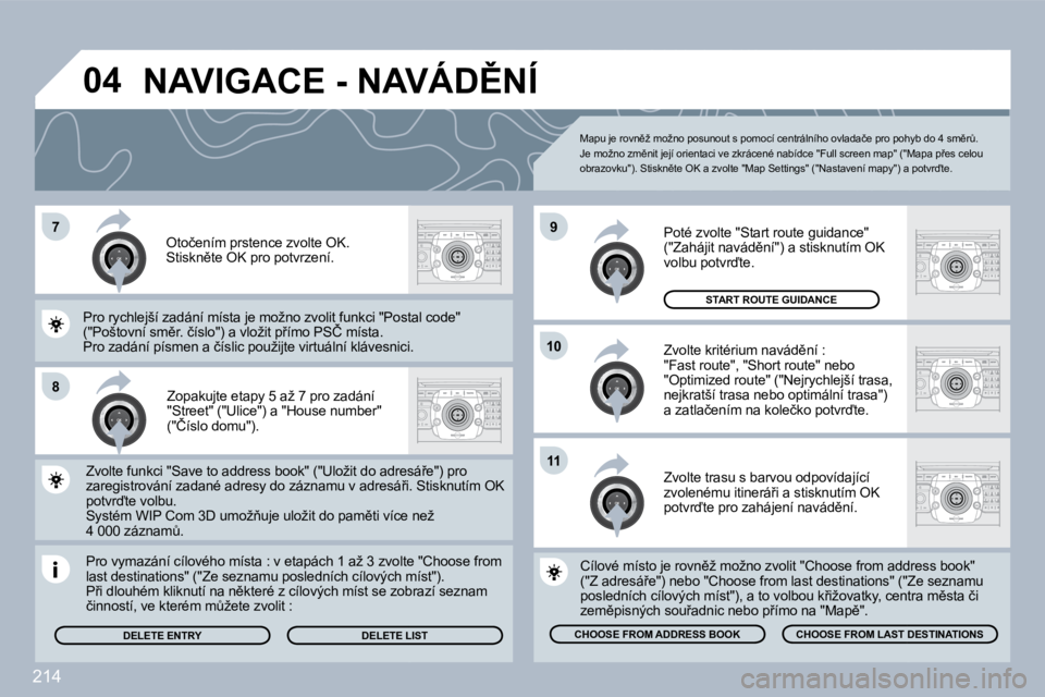 PEUGEOT 3008 2010  Návod na použití (in Czech) 214
�7
�8
�1�0
�9
�1�1
�0�4
� � �Z�o�p�a�k�u�j�t�e� �e�t�a�p�y� �5� �a�ž� �7� �p�r�o� �z�a�d�á�n�í� �"�S�t�r�e�e�t�"� �(�"�U�l�i�c�e�"�)� �a� �"�H�o�u�s�e� �n�u�m�b�e�r�"� �