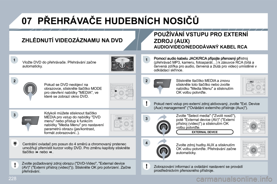 PEUGEOT 3008 2010  Návod na použití (in Czech) 228
�1
�3
�4
�2�2
�3
MEDIA
�1
MEDIA
�0�7
2
ABC 3
DEF
5
JKL
4
GHI 6
MNO
8
TUV
7
PQRS 9
WXYZ
0
* #
1
RADIO MEDIA
NAV ESC TRAFFIC
SETUP
ADDRBOOK� �P�o�m�o�c�í� �a�u�d�i�o� �k�a�b�e�l�u� �J�A�C�K�/�R�C�A