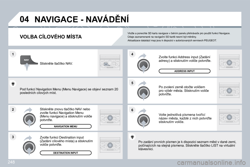 PEUGEOT 3008 2010  Návod na použití (in Czech) 248
�1
�2
�3
�5 
�6
�4
�0�4� �N�A�V�I�G�A�C�E� �-� �N�A�V�Á�D(�N�Í� 
�V�O�L�B�A� �C�Í�L�O�V�É�H�O� �M�Í�S�T�A� 
� � �S�t�i�s�k�n)�t�e� �z�n�o�v�u� �t�l�a�č�í�t�k�o� �N�A�V� �n�e�b�o� �z�v�o�l