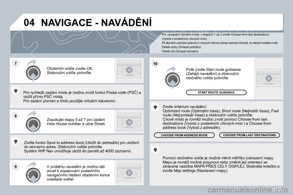 PEUGEOT 3008 2010  Návod na použití (in Czech) 249
�7
�8
�9
�1�0
�0�4
� � �P�r�o� �v�y�m�a�z�á�n�í� �c�í�l�o�v�é�h�o� �m�í�s�t�a�:� �v� �e�t�a�p�á�c�h� �1� �a�ž� �3� �z�v�o�l�t�e� �C�h�o�o�s�e� �f�r�o�m� �l�a�s�t� �d�e�s�t�i�n�a�t�i�o�n�s� 