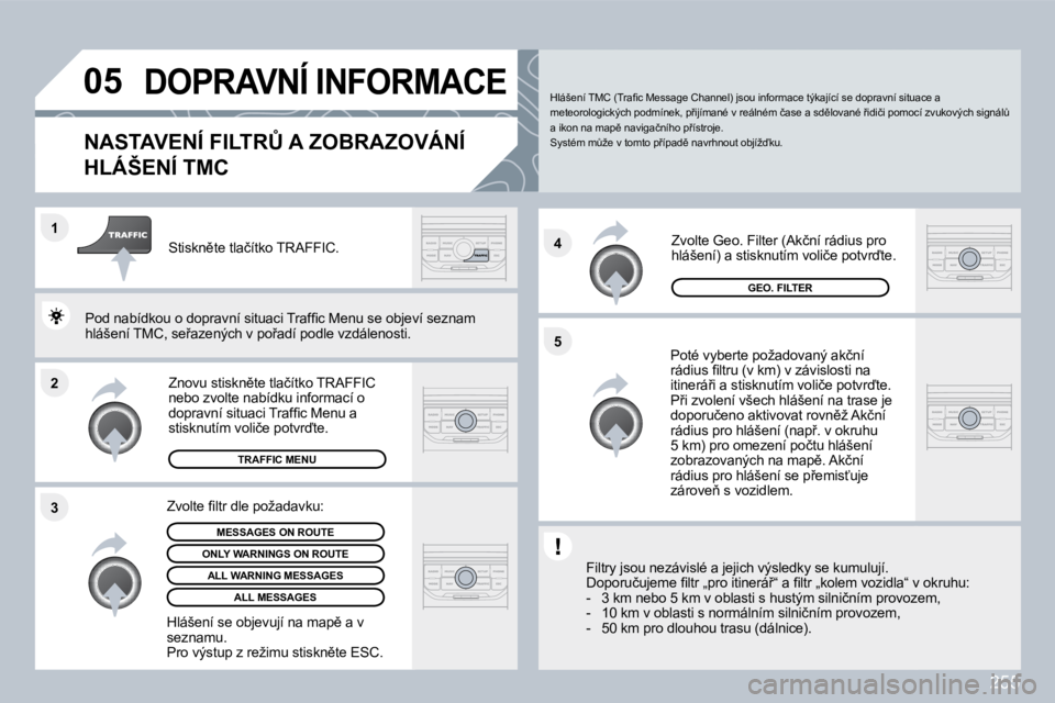 PEUGEOT 3008 2010  Návod na použití (in Czech) 255
�2
�1
�3 �4
�5
�0�5� �D�O�P�R�A�V�N�Í� �I�N�F�O�R�M�A�C�E� 
�N�A�S�T�A�V�E�N�Í� �F�I�L�T�R#� �A� �Z�O�B�R�A�Z�O�V�Á�N�Í� 
�H�L�Á�Š�E�N�Í� �T�M�C� 
� � �P�o�t�é� �v�y�b�e�r�t�e� �p�o�ž�a�