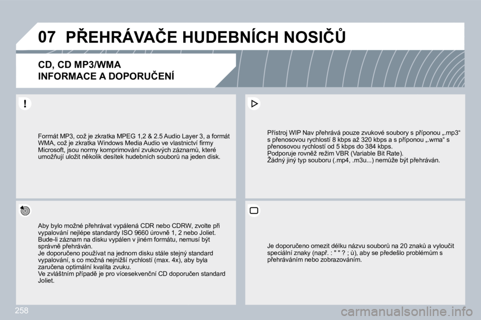 PEUGEOT 3008 2010  Návod na použití (in Czech) 258
�0�7� �P8�E�H�R�Á�V�A�Č�E� �H�U�D�E�B�N�Í�C�H� �N�O�S�I�Č#� 
�C�D�,� �C�D� �M�P�3�/�W�M�A� � 
�I�N�F�O�R�M�A�C�E� �A� �D�O�P�O�R�U�Č�E�N�Í� 
� � �A�b�y� �b�y�l�o� �m�o�ž�n�é� �p9�e�h�r�