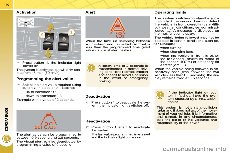 PEUGEOT 3008 2009.5.  Owners Manual 140
  Activation 
  Deactivation 
   
�    Press button   1  to deactivate the sys-
tem, the indicator light switches off.   
  Reactivation 
   
�    Press  button    1   again  to  reactivate 