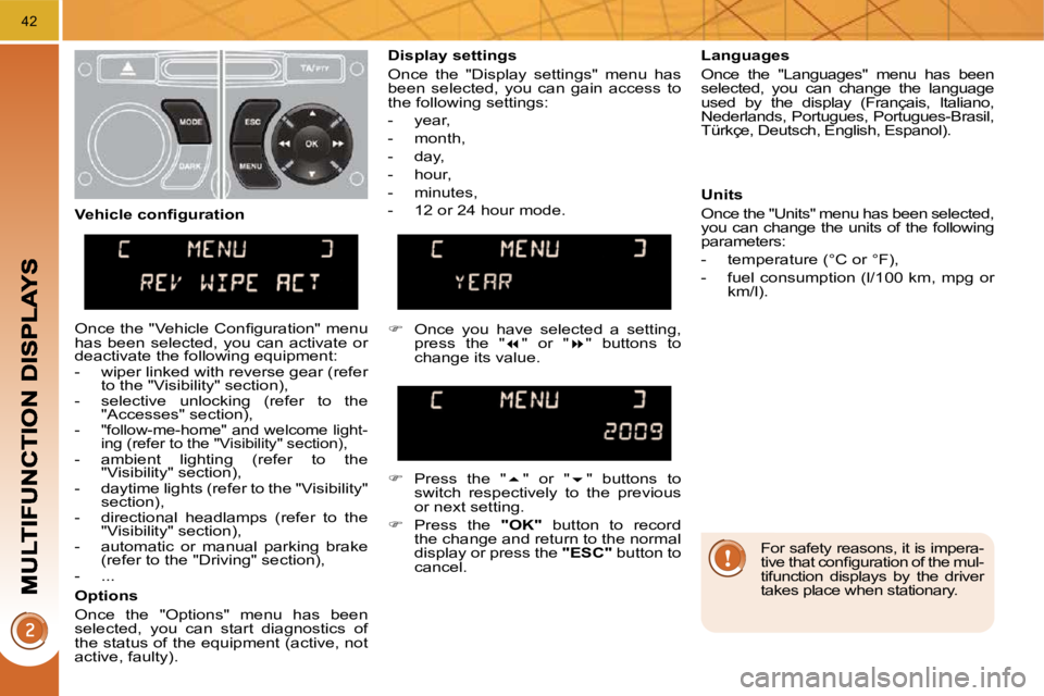 PEUGEOT 3008 2009.5.  Owners Manual 42
  For safety reasons, it is impera- 
�t�i�v�e� �t�h�a�t� �c�o�n�ﬁ� �g�u�r�a�t�i�o�n� �o�f� �t�h�e� �m�u�l�-
tifunction  displays  by  the  driver 
takes place when stationary.   
  Display settin