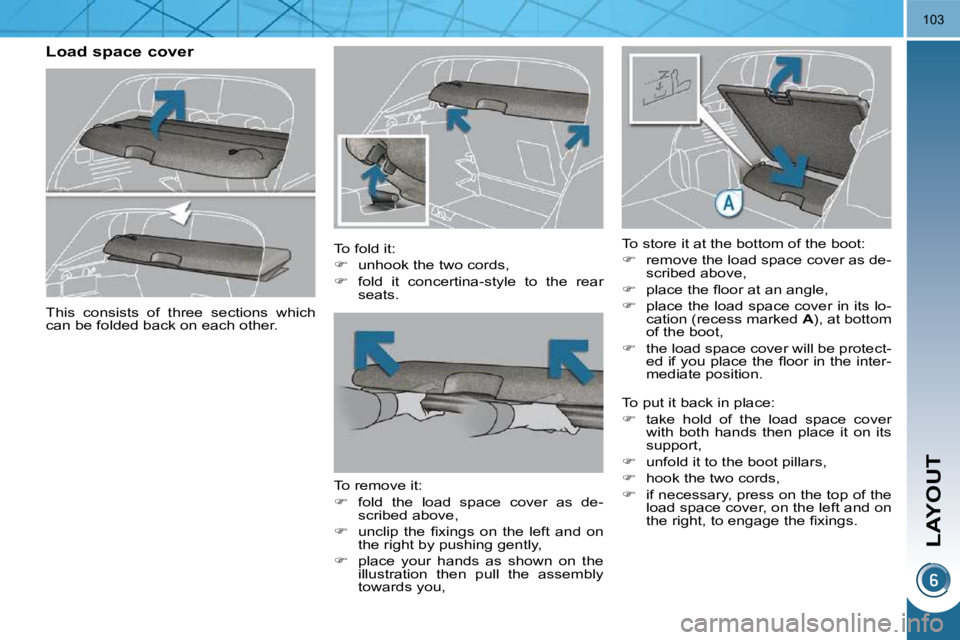 PEUGEOT 3008 2009.5.  Owners Manual LAYOUT
103
       Load space cover   To fold it:  
   
�    unhook the two cords, 
  
�    fold  it  concertina-style  to  the  rear 
seats.   
  To remove it: 
   
�    fold  the  load  spac