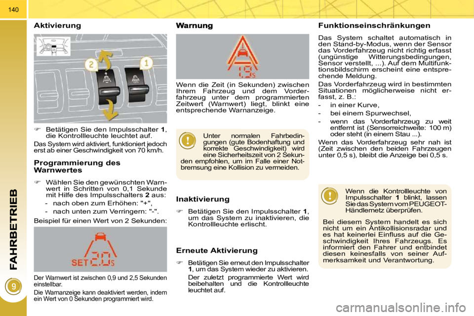 PEUGEOT 3008 2009.5.  Betriebsanleitungen (in German) 140
  Aktivierung 
  Inaktivierung 
   
�    Betätigen Sie den Impulsschalter   1 , 
um  das  System  zu  inaktivieren,  die  
Kontrollleuchte erlischt.   
  Erneute Aktivierung 
   
�    Betä