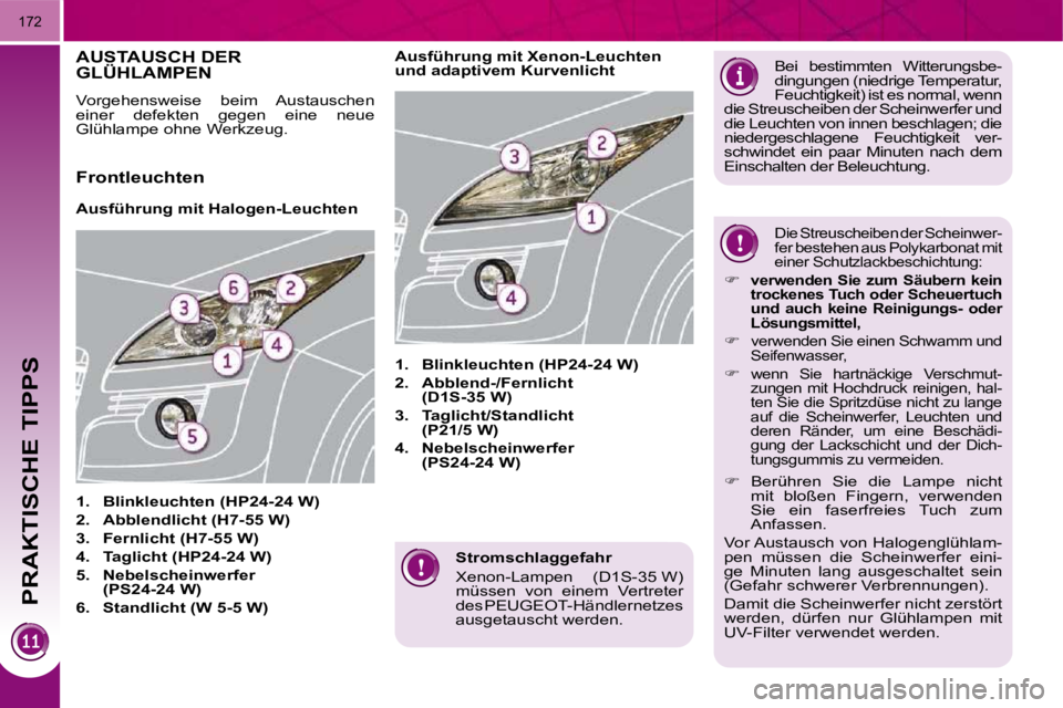 PEUGEOT 3008 2009.5.  Betriebsanleitungen (in German) PRAKTISCHE TIPPS
172
  Stromschlaggefahr  
� �X�e�n�o�n�-�L�a�m�p�e�n�  �(�D�1�S�-�3�5� �W�)�  
müssen  von  einem  Vertreter 
�d�e�s� �P�E�U�G�E�O�T�-�H�ä�n�d�l�e�r�n�e�t�z�e�s� 
ausgetauscht werde
