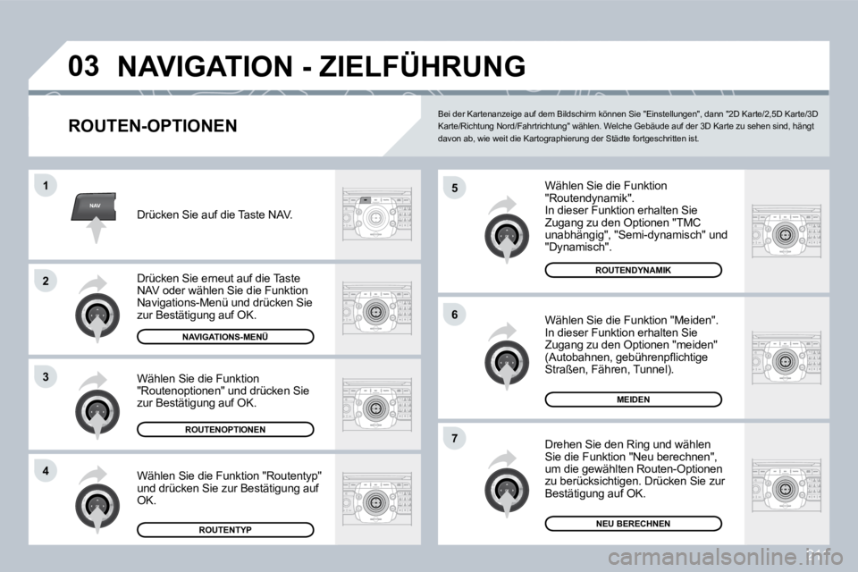 PEUGEOT 3008 2009.5. Betriebsanleitungen (in German) 211
NAV
03
5
6
7
1
2
3
4
NAVIGATION - ZIELFÜHRUNG
ROUTEN-OPTIONEN
Wählen Sie die Funktion "Routendynamik". In dieser Funktion erhalten Sie Zugang zu den Optionen "TMC unabhängig", "Semi-dyna PEUGEOT 3008 2009.5. Betriebsanleitungen (in German) 211
NAV
03
5
6
7
1
2
3
4
NAVIGATION - ZIELFÜHRUNG
ROUTEN-OPTIONEN
Wählen Sie die Funktion "Routendynamik". In dieser Funktion erhalten Sie Zugang zu den Optionen "TMC unabhängig", "Semi-dyna