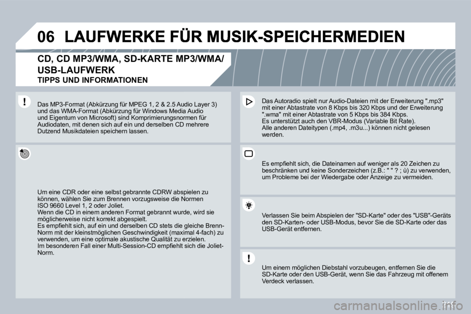 PEUGEOT 3008 2009.5.  Betriebsanleitungen (in German) 219
06
  CD, CD MP3/WMA, SD-KARTE MP3/WMA/
USB-LAUFWERK  
TIPPS UND INFORMATIONEN 
 Um eine CDR oder eine selbst gebrannte CDRW abspi abspielen zu können, wählen Sie zum Brennen vorzugsweise die Noi