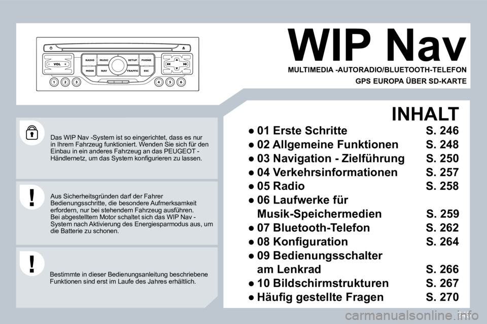 PEUGEOT 3008 2009.5.  Betriebsanleitungen (in German)  Das WIP Nav -System ist so eingerichtet, dass es nur in Ihrem Fahrzeug funktioniert. Wenden Sie sich für den Einbau in ein anderes Fahrzeug an das PEUGEOT -�H�ä�n�d�l�e�r�n�e�t�z�,� �u�m� �d�a�s� �