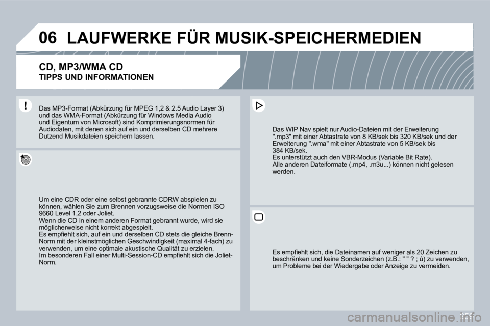 PEUGEOT 3008 2009.5.  Betriebsanleitungen (in German) 259
06LAUFWERKE FÜR MUSIK-SPEICHERMEDIEN 
  CD, MP3/WMA CD   
TIPPS UND INFORMATIONEN 
 Um eine CDR oder eine selbst gebrannte CDRW abspi abspielen zu können, wählen Sie zum Brennen vorzugsweise di