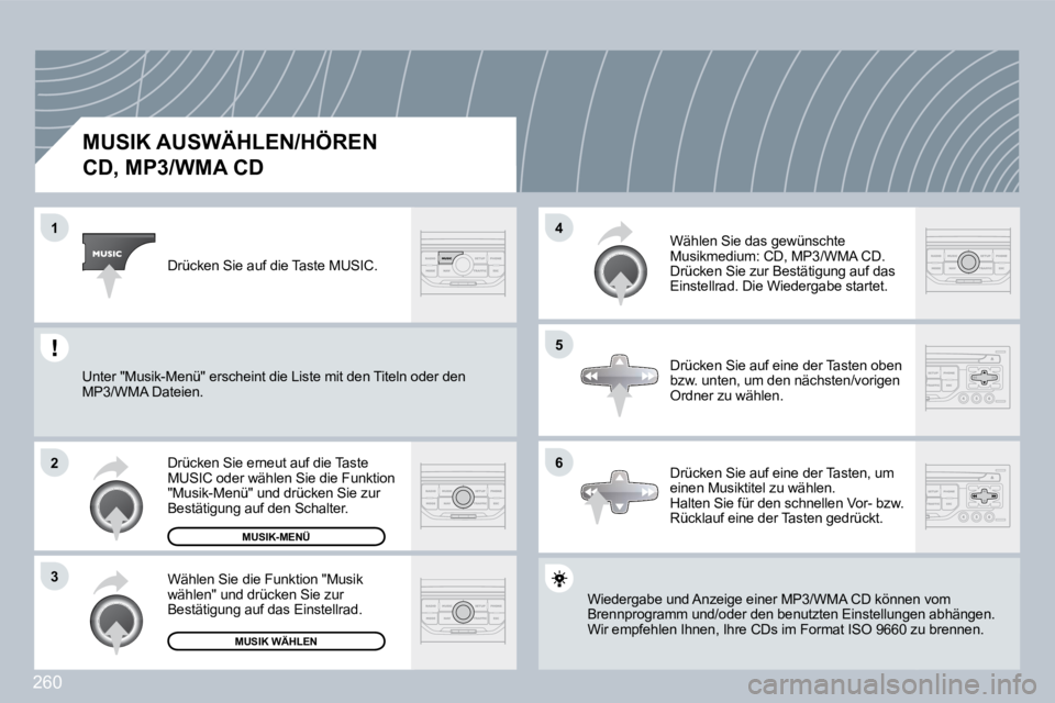 PEUGEOT 3008 2009.5. Betriebsanleitungen (in German) 260
1
2
3
5
4
6
MUSIK AUSWÄHLEN/HÖREN
CD, MP3/WMA CD
Wiedergabe und Anzeige einer MP3/WMA CD können vnnen vom Brennprogramm und/oder den benutzten Einstellungenngen abhängen. Wir empfehlen Ihn PEUGEOT 3008 2009.5. Betriebsanleitungen (in German) 260
1
2
3
5
4
6
MUSIK AUSWÄHLEN/HÖREN
CD, MP3/WMA CD
Wiedergabe und Anzeige einer MP3/WMA CD können vnnen vom Brennprogramm und/oder den benutzten Einstellungenngen abhängen. Wir empfehlen Ihn