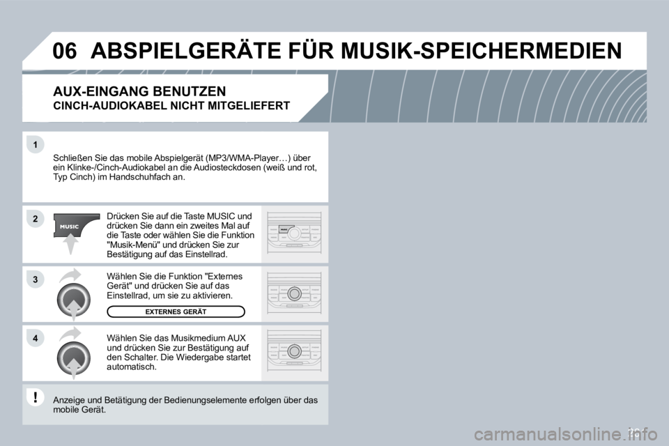 PEUGEOT 3008 2009.5. Betriebsanleitungen (in German) 261
1
2
3
4
06
Schließen Sie das mobile Abspielgerät (MP3/WMA-PlayA-Player…) über ein Klinke-/Cinch-Audiokabel an die Audiosteckdosen (wsen (weiß und rot, Typ Cinch) im Handschuhfach an.
Drü PEUGEOT 3008 2009.5. Betriebsanleitungen (in German) 261
1
2
3
4
06
Schließen Sie das mobile Abspielgerät (MP3/WMA-PlayA-Player…) über ein Klinke-/Cinch-Audiokabel an die Audiosteckdosen (wsen (weiß und rot, Typ Cinch) im Handschuhfach an.
Drü