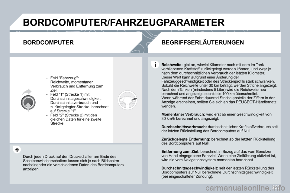 PEUGEOT 3008 2009.5.  Betriebsanleitungen (in German) 265
 BORDCOMPUTER/FAHRZEUGPARAMETER 
  BORDCOMPUTER 
   -   Feld "Fahrzeug":    Reichweite, momentaner Verbrauch und Entfernung zum Ziel .  -   Feld "1" (Strecke 1) mit:    Durchschnittsgeschwindigkei