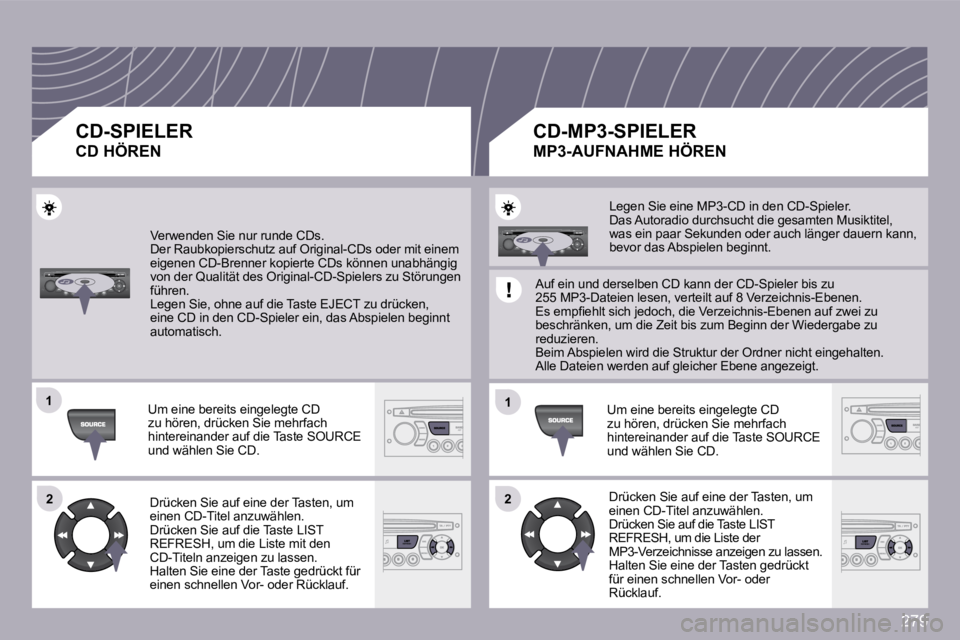 PEUGEOT 3008 2009.5.  Betriebsanleitungen (in German) 279
�1�1
�2�2
�1�1
�2�2
 Verwenden Sie nur runde CDs.  Der Raubkopierschutz auf Original-CDs oder mit einem eigenen CD-Brenner kopierte CDs können unabhängig von der Qualität des Original-CD-Spiele