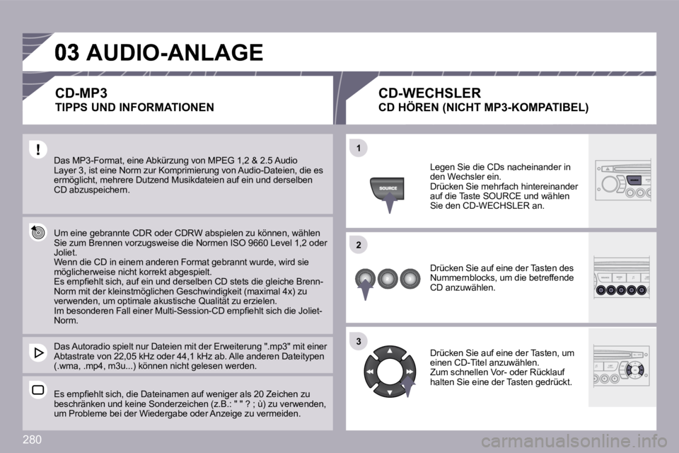 PEUGEOT 3008 2009.5.  Betriebsanleitungen (in German) 280
�1�1
�2�2
�3�3
 Das MP3-Format, eine Abkürzung von MPEG 1,2 & 2.5 Audio Layer 3, ist eine Norm zur Komprimierung von Audio-Dateien, die es ermöglicht, mehrere Dutzend Musikdateien auf ein un d d