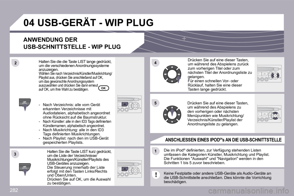 PEUGEOT 3008 2009.5.  Betriebsanleitungen (in German) 282
�3�3
�0�4
�4�4
�1�1
�5�5
�2�2
� �U�S�B�-�G�E�R�Ä�T - WIP PLUG 
  ANWENDUNG DER 
�U�S�B�-�S�C�H�N�I�T�T�S�T�E�L�L�E� �-� �W�I�P� �P�L�U�G� 
  Halten Sie die Taste LIST kurz gedrückt, um die Liste