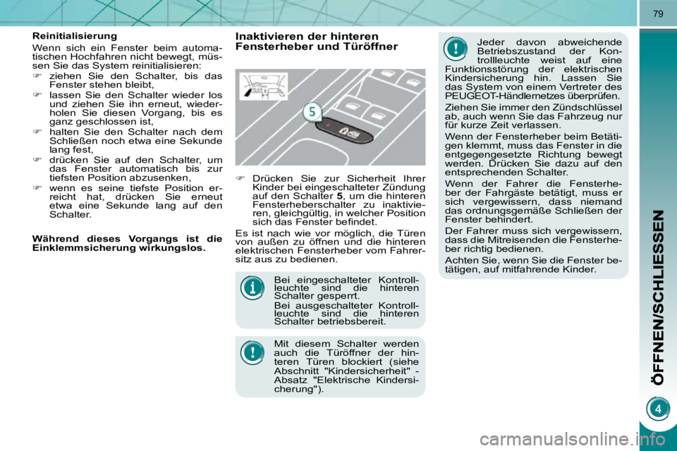 PEUGEOT 3008 2009.5. Betriebsanleitungen (in German) 79
Bei eingeschalteter Kontroll-
leuchte sind die hinteren
Schalter gesperrt.
Bei ausgeschalteter Kontroll-
leuchte sind die hinteren
Schalter betriebsbereit.
Mit diesem Schal PEUGEOT 3008 2009.5. Betriebsanleitungen (in German) 79
Bei eingeschalteter Kontroll-
leuchte sind die hinteren
Schalter gesperrt.
Bei ausgeschalteter Kontroll-
leuchte sind die hinteren
Schalter betriebsbereit.
Mit diesem Schal