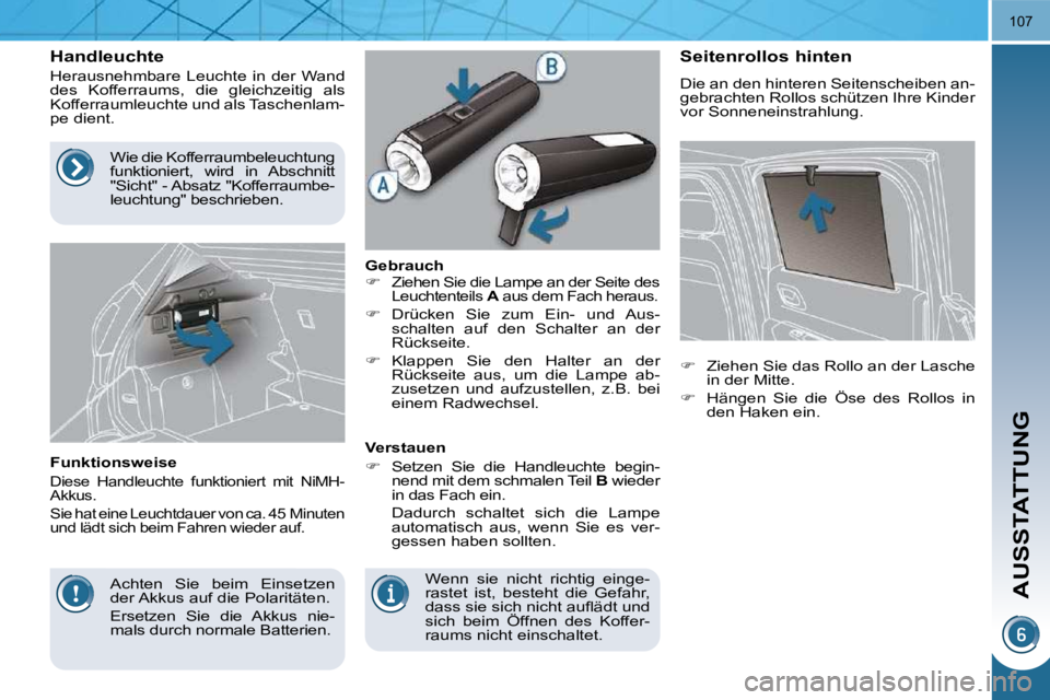 PEUGEOT 3008 2009.5.  Betriebsanleitungen (in German) AUSSTATTUNG
107
          Handleuchte 
 Herausnehmbare  Leuchte  in  der  Wand  
des  Kofferraums,  die  gleichzeitig  als 
Kofferraumleuchte und als Taschenlam-
pe dient.  
  Funktionsweise 
 Diese  