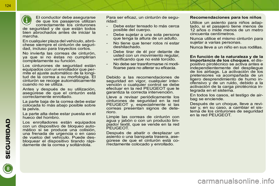 PEUGEOT 3008 2009.5.  Manual del propietario (in Spanish) 124
     El conductor debe asegurarse  
de  que  los  pasajeros  utilizan 
correctamente  los  cinturones 
de  seguridad  y  de  que  están  todos 
bien  abrochados  antes  de  iniciar  la 
marcha.  
