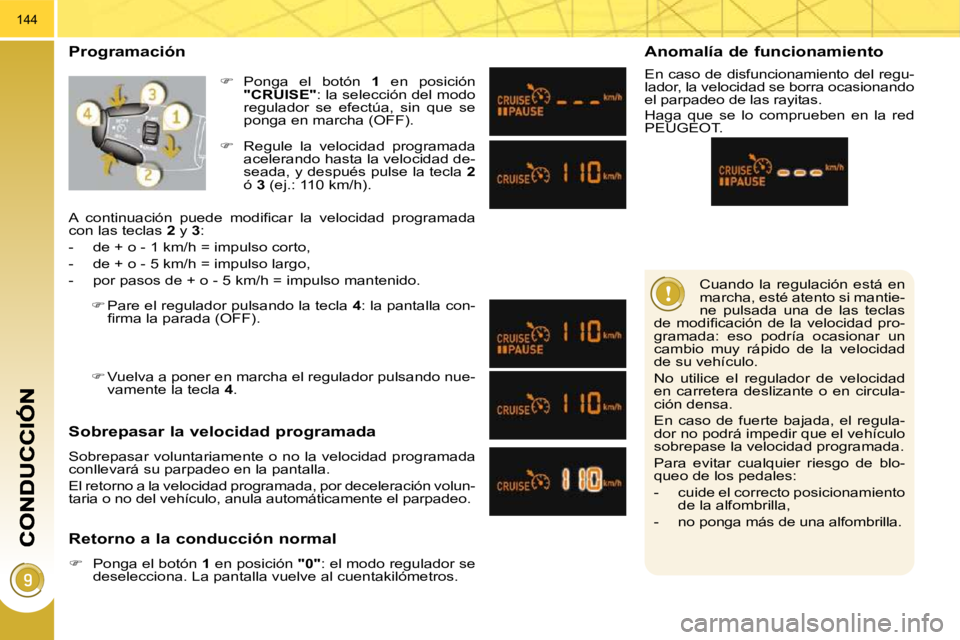 PEUGEOT 3008 2009.5.  Manual del propietario (in Spanish) 144
 Cuando  la  regulación  está  en  
marcha, esté atento si mantie-
ne  pulsada  una  de  las  teclas 
�d�e�  �m�o�d�i�ﬁ� �c�a�c�i�ó�n�  �d�e�  �l�a�  �v�e�l�o�c�i�d�a�d�  �p�r�o�-
gramada:  